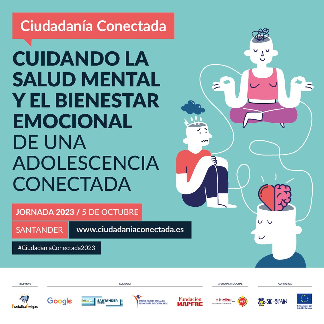 🧘🧠 Cuidando la salud mental y el bienestar emocional de una adolescencia conectada. #CiudadaníaConectada2023

📅 5 octubre. 
📍 Centro Cívico Tabacalera @tabacalerasantander #Santander
🎫 Jornada Presencial. Asistencia GRATUITA previa inscripción.

Objetivos de la Jornada: 

✅ Analizar retos y oportunidades, actuales y próximos, de la repercusión en el bienestar emocional adolescente de un estilo de vida cada vez más conectado y digital.

✅ Reflexionar sobre el papel que los diferentes agentes (sociedad, familia, escuela, administraciones públicas y plataformas) deben jugar para mejorar la salud y el bienestar entre pantallas. 

✅ Conocer estrategias y experiencias positivas para la prevención de riesgos y la promoción de la salud mental de niñas, niños y adolescentes.

👉 @PantallasAmigas, @GoogleEspanol, #AyuntamientoSantander, #ColegioOficialPsicologíaCantabria, @FMAPFRE, @INCIBE #SICspain3 

🔗 www.ciudadaniaconectada.es

#SaludMental #BienestarEmocional #Jornada #Salud #Educación #Infancia #Juventud #Familia #Escuela #Asistencia #IntervenciónSocial #Psicología 
#Pedagogía #AdmsPúblicas #RSC